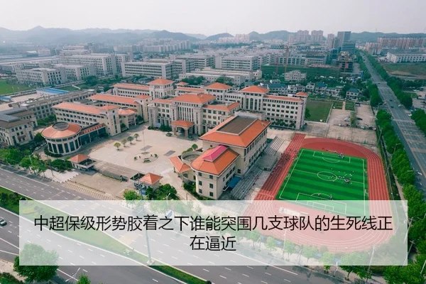 中超保级形势胶着之下谁能突围几支球队的生死线正在逼近